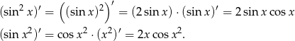  ( )′ (sin2 x)′ = (sin x)2 = (2sin x) ⋅(sin x)′ = 2 sin x cosx 2 ′ 2 2 ′ 2 (sin x ) = cosx ⋅(x ) = 2x cos x . 