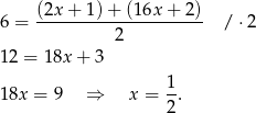 6 = (2x+--1)+--(16x-+-2)- / ⋅2 2 12 = 18x + 3 18x = 9 ⇒ x = 1. 2 