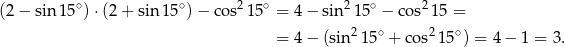  ∘ ∘ 2 ∘ 2 ∘ 2 (2− sin 15 ) ⋅(2 + sin15 )− co s 15 = 4 − sin 15 − cos 15 = = 4 − (sin2 15∘ + cos215 ∘) = 4− 1 = 3. 