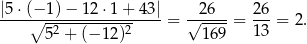 |5⋅(− 1) − 12 ⋅1 + 43| 26 26 ----∘--2---------2-----= √-----= ---= 2 . 5 + (− 12) 169 13 