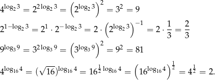  ( )2 4log23 = 22log23 = 2log23 = 32 = 9 ( ) 21− log23 = 21 ⋅2− log23 = 2 ⋅ 2 log23 − 1 = 2 ⋅ 1-= 2- 3 3 log 9 2log 9 ( log 9)2 2 9 3 = 3 3 = 3 3 = 9 = 8 1 √ --- ( )1 4log164 = ( 16)log164 = 16 12 log164 = 1 6log164 2 = 412 = 2. 