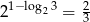 21− log23 = 23 