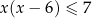 x(x − 6) ≤ 7 