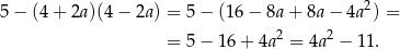 2 5− (4+ 2a)(4 − 2a) = 5 − (16 − 8a + 8a − 4a ) = = 5 − 16 + 4a 2 = 4a2 − 11. 