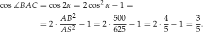 co s∡BAC = cos2α = 2co s2α − 1 = 2 = 2⋅ AB---− 1 = 2 ⋅ 50-0− 1 = 2 ⋅ 4-− 1 = 3. AS 2 62 5 5 5 