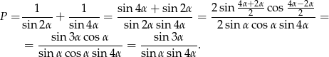  1 1 sin4 α+ sin 2α 2sin 4α+22α-cos 4α−22α- P = ------+ ------= ---------------= -------------------- = sin 2α sin 4α sin 2αsin 4α 2 sin α cosα sin4α = --sin-3αco-sα----= ---sin3α---. sin α cosα sin4 α sin αsin 4α 