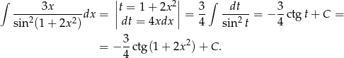 ∫ 3x || 2|| 3 ∫ dt 3 --------------dx = ||t = 1+ 2x || = -- ------= − --ctgt + C = sin2(1 + 2x 2) dt = 4xdx 4 sin 2t 4 3 2 = − -ctg(1 + 2x )+ C . 4 