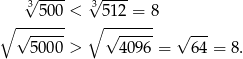  3√ ---- √3---- 500 < 5 12 = 8 ∘ √------ ∘ √------ √ --- 5000 > 4096 = 64 = 8. 