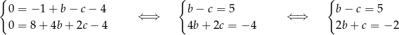 { { { 0 = − 1 + b − c − 4 b − c = 5 b− c = 5 ⇐ ⇒ ⇐ ⇒ 0 = 8 + 4b + 2c − 4 4b + 2c = − 4 2b + c = − 2 