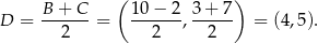  B + C ( 1 0− 2 3 + 7) D = ------ = -------,------ = (4,5 ). 2 2 2 