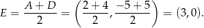  ( ) E = A--+-D- = 2-+-4, −-5+--5 = (3,0). 2 2 2 