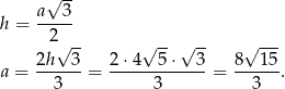  -- a√ 3 h = ----- 2√ -- √ -- √ -- √ --- 2h--3- 2-⋅4--5⋅---3 8---15 a = 3 = 3 = 3 . 