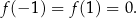 f(− 1) = f(1) = 0. 