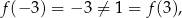 f (− 3) = − 3 ⁄= 1 = f(3), 