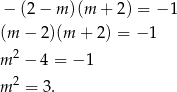 − (2 − m )(m + 2) = − 1 (m − 2)(m + 2) = − 1 2 m − 4 = − 1 m 2 = 3. 