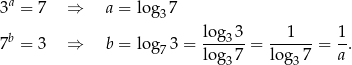 3a = 7 ⇒ a = log 7 3 b lo-g33- --1--- 1- 7 = 3 ⇒ b = log 73 = lo g 7 = log 7 = a . 3 3 