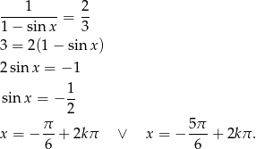  1 2 ---------= -- 1− sin x 3 3 = 2(1− sin x) 2 sinx = − 1 1- sin x = − 2 π 5π x = − --+ 2kπ ∨ x = − --- + 2kπ . 6 6 