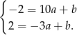 { − 2 = 10a + b 2 = − 3a + b. 