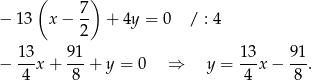  ( ) 7- − 13 x− 2 + 4y = 0 / : 4 − 13-x + 91-+ y = 0 ⇒ y = 13x − 91. 4 8 4 8 