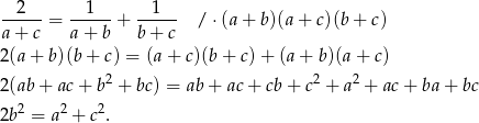  2 1 1 ----- = ------+ ----- / ⋅(a+ b)(a+ c)(b + c) a + c a+ b b + c 2(a + b)(b + c) = (a + c)(b + c)+ (a+ b)(a+ c) 2 2 2 2(ab + ac + b + bc) = ab + ac + cb + c + a + ac+ ba+ bc 2b2 = a2 + c2. 