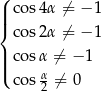 ( || cos4α ⁄= − 1 |{ cos2α ⁄= − 1 ||| cosα ⁄= − 1 ( cos α ⁄= 0 2 