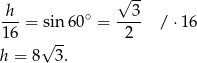  √ -- h--= sin 60∘ = --3- / ⋅16 16 2 h = 8√ 3. 