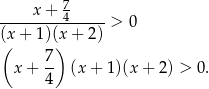 ----x-+-74------ (x+ 1)(x+ 2) > 0 ( ) x+ 7- (x + 1)(x + 2) > 0. 4 