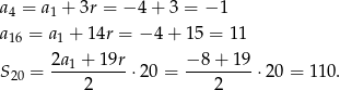 a4 = a1 + 3r = − 4+ 3 = − 1 a16 = a1 + 14r = − 4+ 15 = 11 2a1 + 19r − 8+ 19 S20 = ----------⋅20 = ---------⋅20 = 11 0. 2 2 