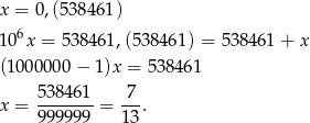 x = 0,(53 8461) 106x = 5 38461,(53 8461) = 53 8461 + x (100000 0− 1)x = 538 461 5-38461 7-- x = 9 99999 = 13. 
