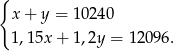 { x+ y = 102 40 1,15x + 1,2y = 12096. 