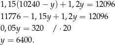 1,15(10 240− y)+ 1,2y = 12 096 11776 − 1 ,1 5y+ 1,2y = 1 2096 0,05y = 320 / ⋅2 0 y = 64 00. 