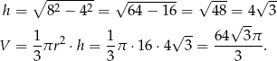  ∘ -2----2 √ -------- √ --- √ -- h = 8 − 4 = 64− 16 = 48 =√ -4 3 1 1 √ -- 64 3π V = --πr2 ⋅h = --π ⋅16 ⋅4 3 = -------. 3 3 3 