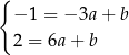 { −1 = − 3a+ b 2 = 6a + b 