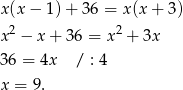 x (x− 1)+ 36 = x(x + 3 ) x 2 − x + 3 6 = x2 + 3x 3 6 = 4x / : 4 x = 9. 