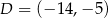 D = (− 14,− 5) 