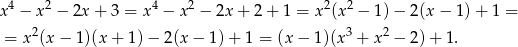  4 2 4 2 2 2 x − x − 2x+ 3 = x − x − 2x + 2 + 1 = x (x − 1)− 2(x− 1)+ 1 = = x2(x − 1)(x + 1) − 2(x − 1) + 1 = (x − 1 )(x3 + x2 − 2)+ 1. 
