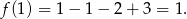 f (1) = 1− 1− 2+ 3 = 1. 