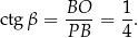  BO 1 ctg β = ----= -. PB 4 