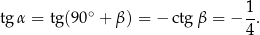  1 tgα = tg(90∘ + β) = − ctgβ = − -. 4 