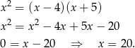  2 x = (x − 4)(x + 5) x2 = x 2 − 4x + 5x− 20 0 = x − 20 ⇒ x = 20. 
