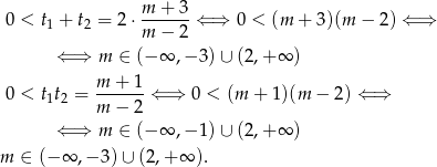  m + 3 0 < t1 + t2 = 2 ⋅m-−--2 ⇐ ⇒ 0 < (m + 3)(m − 2 ) ⇐ ⇒ ⇐ ⇒ m ∈ (− ∞ ,− 3) ∪ (2,+ ∞ ) m + 1 0 < t1t2 = ------⇐ ⇒ 0 < (m + 1)(m − 2) ⇐ ⇒ m − 2 ⇐ ⇒ m ∈ (− ∞ ,− 1) ∪ (2,+ ∞ ) m ∈ (− ∞ ,− 3) ∪ (2,+ ∞ ). 