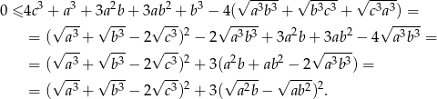  3 3 2 2 3 √ -3-3- √ -3-3- √ -3-3 0 ≤ 4c +√ a-+ 3√a-b+ 3a√b-+ b − √4(--a-b + b c + c√a-) =- = ( a3 + b3 − 2 c3)2 − 2 a3b3 + 3a2b+ 3ab2 − 4 a3b3 = √ --- √ --- √ -- √ ----- = ( a3 + b3 − 2 c3)2 + 3(a2b+ ab2 − 2 a3b3) = √ --- √ --- √ -- √ ---- √ ---- = ( a3 + b3 − 2 c3)2 + 3( a2b− ab2)2. 