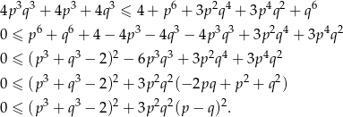 4p3q3 + 4p 3 + 4q 3 ≤ 4+ p6 + 3p2q4 + 3p4q2 + q6 6 6 3 3 3 3 2 4 4 2 0 ≤ p + q + 4 − 4p − 4q − 4p q + 3p q + 3p q 0 ≤ (p3 + q3 − 2)2 − 6p3q3 + 3p 2q4 + 3p 4q2 0 ≤ (p3 + q3 − 2)2 + 3p2q2(− 2pq + p2 + q2) 3 3 2 2 2 2 0 ≤ (p + q − 2) + 3p q (p − q ). 