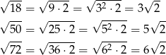√ --- √ ---- √ ----- √ -- 18 = 9 ⋅2 = 32 ⋅2 = 3 2 √ --- √ ------ √ -2--- √ -- √ 50-= √ 2-5⋅2-= √ 5-⋅2-= 5√ 2- 72 = 3 6⋅2 = 62 ⋅2 = 6 2 