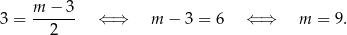 3 = m-−-3- ⇐ ⇒ m − 3 = 6 ⇐ ⇒ m = 9. 2 