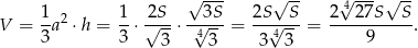  √ --- √ -- √ --- √ -- 1- 2 1- 2S-- --3S- 2S---S 2-427S---S- V = 3 a ⋅h = 3 ⋅√ --⋅ √4-- = √4-- = 9 . 3 3 3 3 