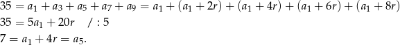 35 = a1 + a3 + a5 + a7 + a9 = a1 + (a1 + 2r)+ (a 1 + 4r) + (a1 + 6r) + (a1 + 8r) 35 = 5a 1 + 20r / : 5 7 = a1 + 4r = a5. 
