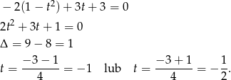  2 − 2(1− t) + 3t + 3 = 0 2 2t + 3t+ 1 = 0 Δ = 9− 8 = 1 − 3 − 1 − 3+ 1 1 t = ------- = − 1 lub t = -------= − --. 4 4 2 
