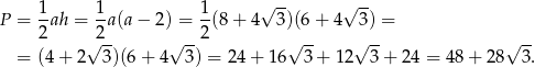  -- -- P = 1ah = 1a(a − 2) = 1(8 + 4√ 3)(6 + 4√ 3) = 2 2- --2 -- -- -- = (4 + 2√ 3 )(6+ 4√ 3) = 24 + 16√ 3 + 1 2√ 3+ 24 = 48 + 28√ 3. 