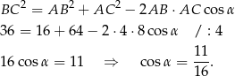  2 2 2 BC = AB + AC − 2AB ⋅AC cos α 36 = 16 + 6 4− 2 ⋅4 ⋅8 cosα / : 4 11 16 cosα = 11 ⇒ co sα = --. 16 